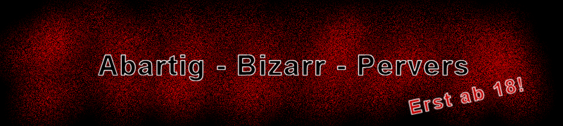 Abartig - Bizarr - Pervers